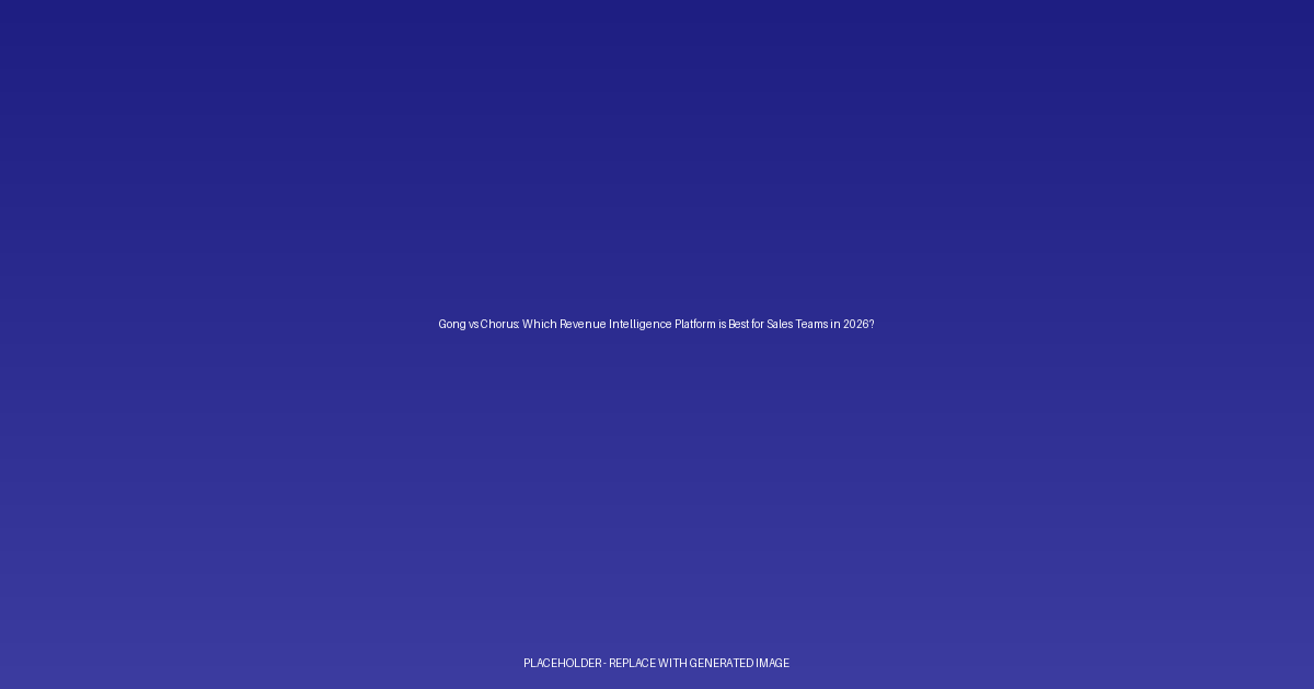 Gong vs Chorus: Which Revenue Intelligence Platform is Best for Sales Teams in 2026?