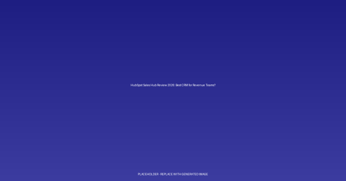 HubSpot Sales Hub Review 2026: Best CRM for Revenue Teams?